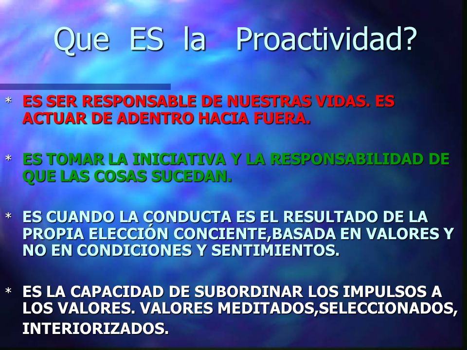 Que ES la Proactividad ES SER RESPONSABLE DE NUESTRAS VIDAS. ES ACTUAR DE ADENTRO HACIA FUERA.