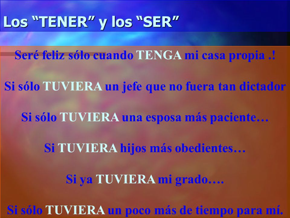 Los TENER y los SER Seré feliz sólo cuando TENGA mi casa propia .!