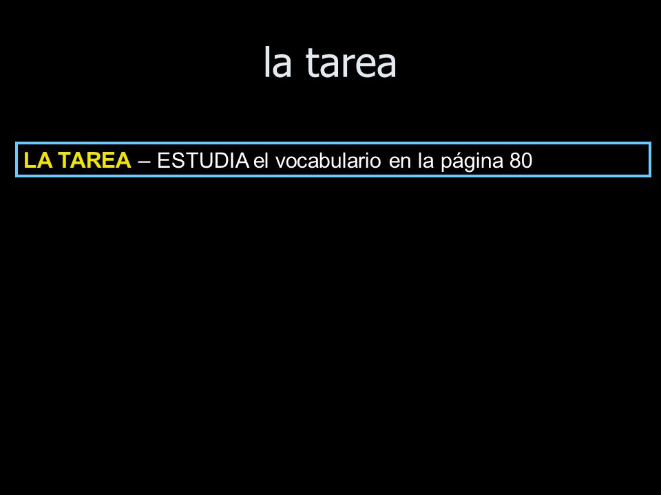 la tarea LA TAREA – ESTUDIA el vocabulario en la página 80