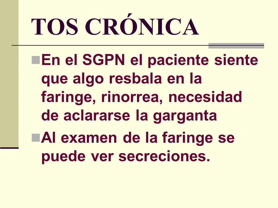 TOS CRÓNICA En el SGPN el paciente siente que algo resbala en la faringe, rinorrea, necesidad de aclararse la garganta.