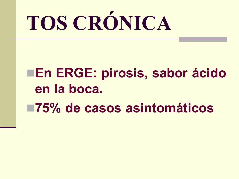 TOS CRÓNICA En ERGE: pirosis, sabor ácido en la boca.