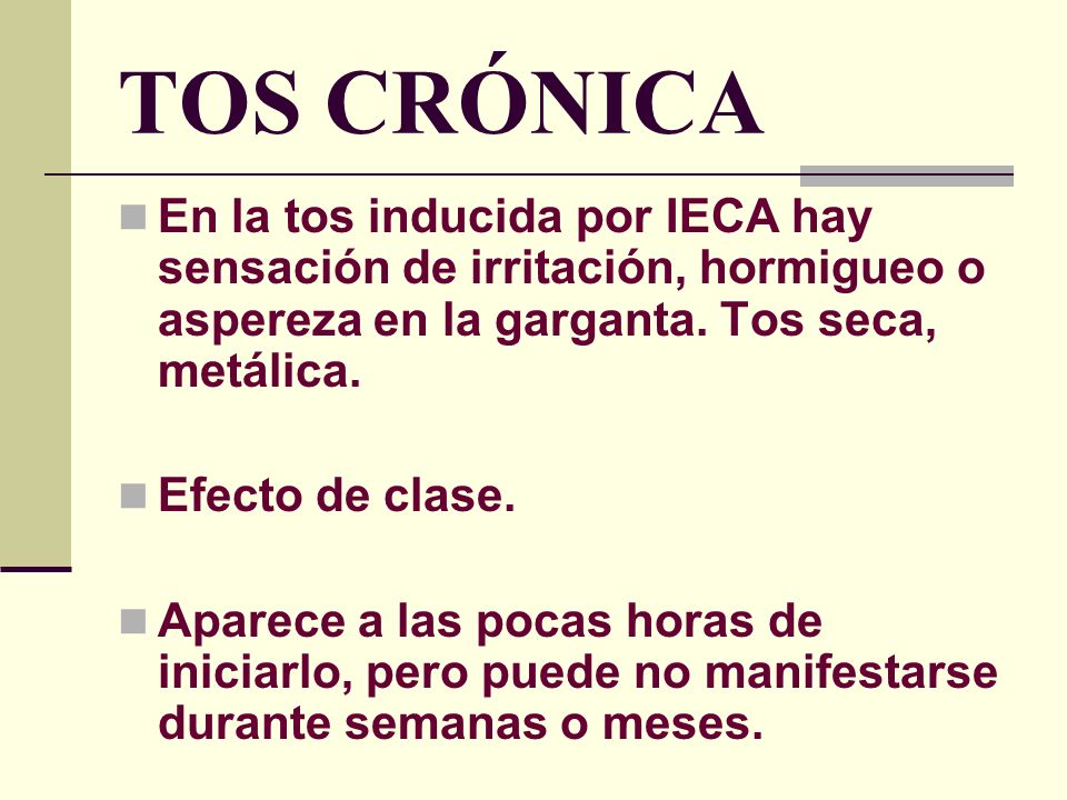 TOS CRÓNICA En la tos inducida por IECA hay sensación de irritación, hormigueo o aspereza en la garganta. Tos seca, metálica.