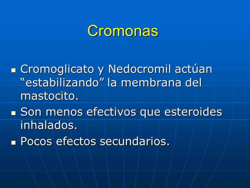 Cromonas Cromoglicato y Nedocromil actúan estabilizando la membrana del mastocito. Son menos efectivos que esteroides inhalados.