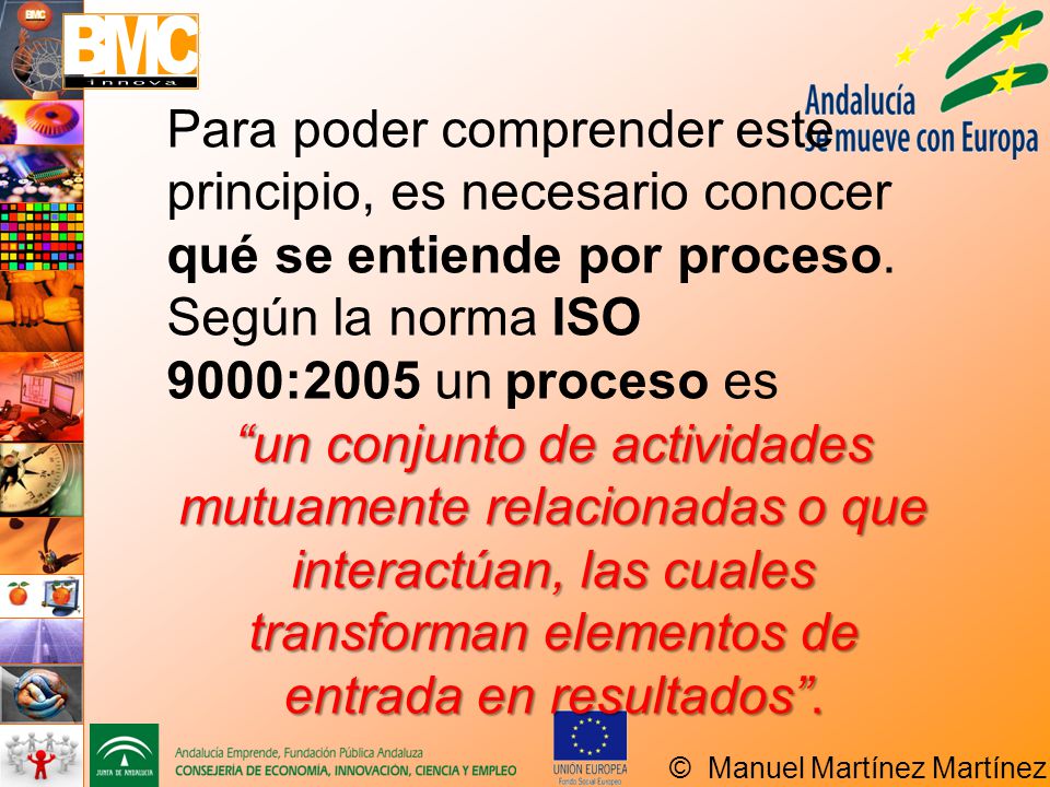 Para poder comprender este principio, es necesario conocer qué se entiende por proceso. Según la norma ISO 9000:2005 un proceso es