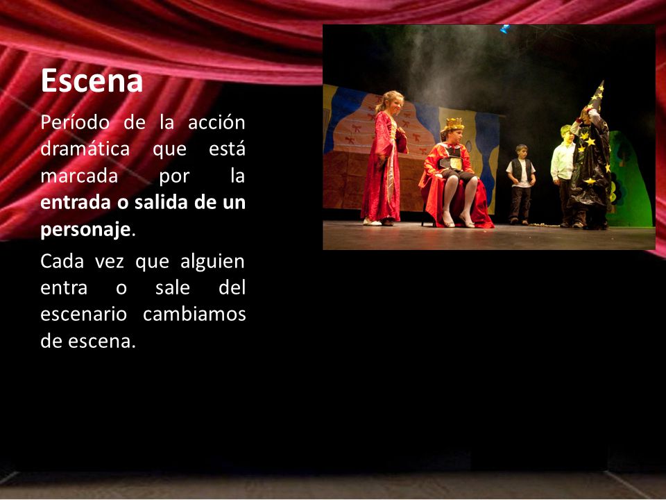 Escena Período de la acción dramática que está marcada por la entrada o salida de un personaje.