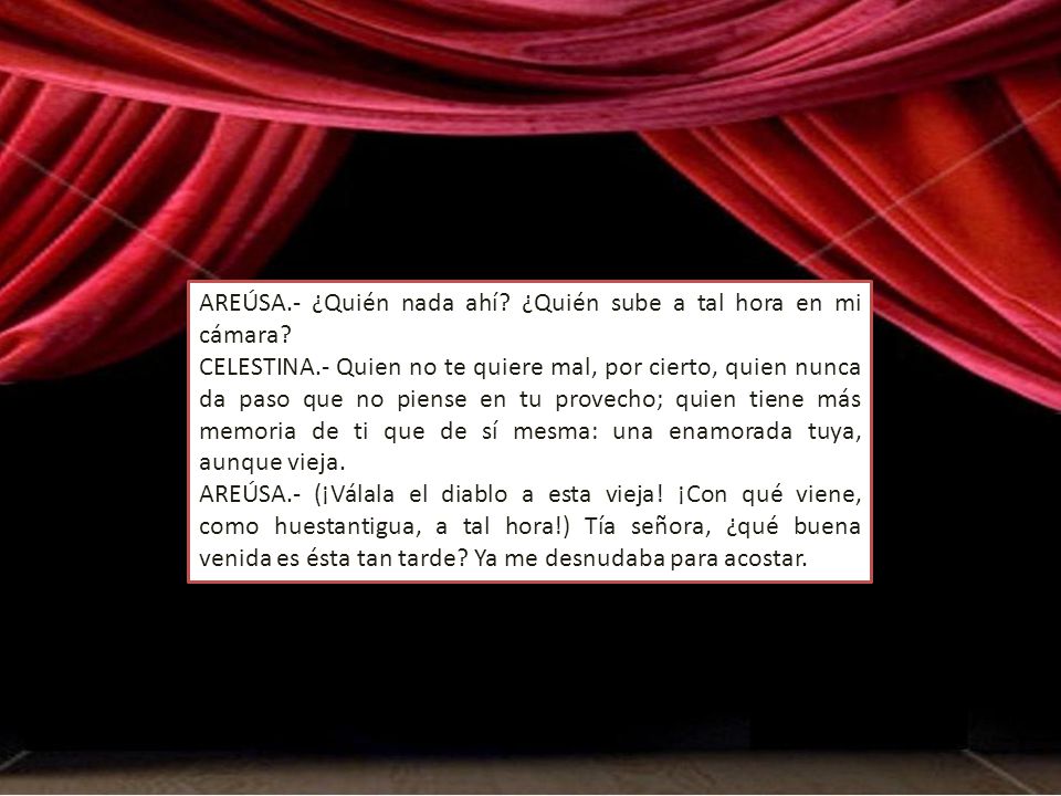 AREÚSA.- ¿Quién nada ahí ¿Quién sube a tal hora en mi cámara