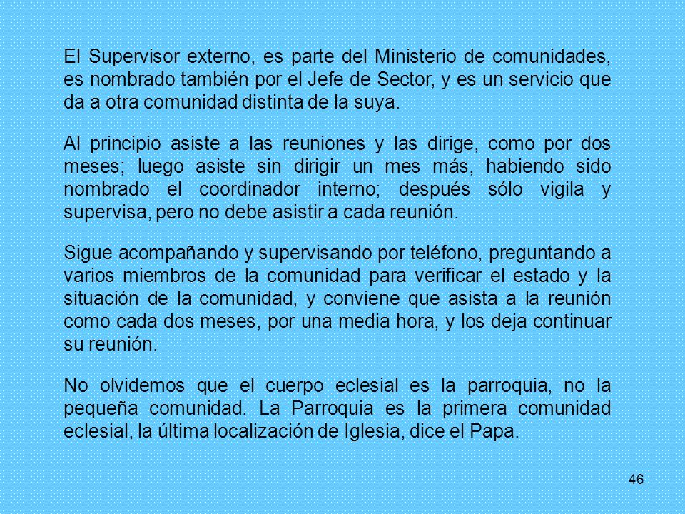 El Supervisor externo, es parte del Ministerio de comunidades, es nombrado también por el Jefe de Sector, y es un servicio que da a otra comunidad distinta de la suya.