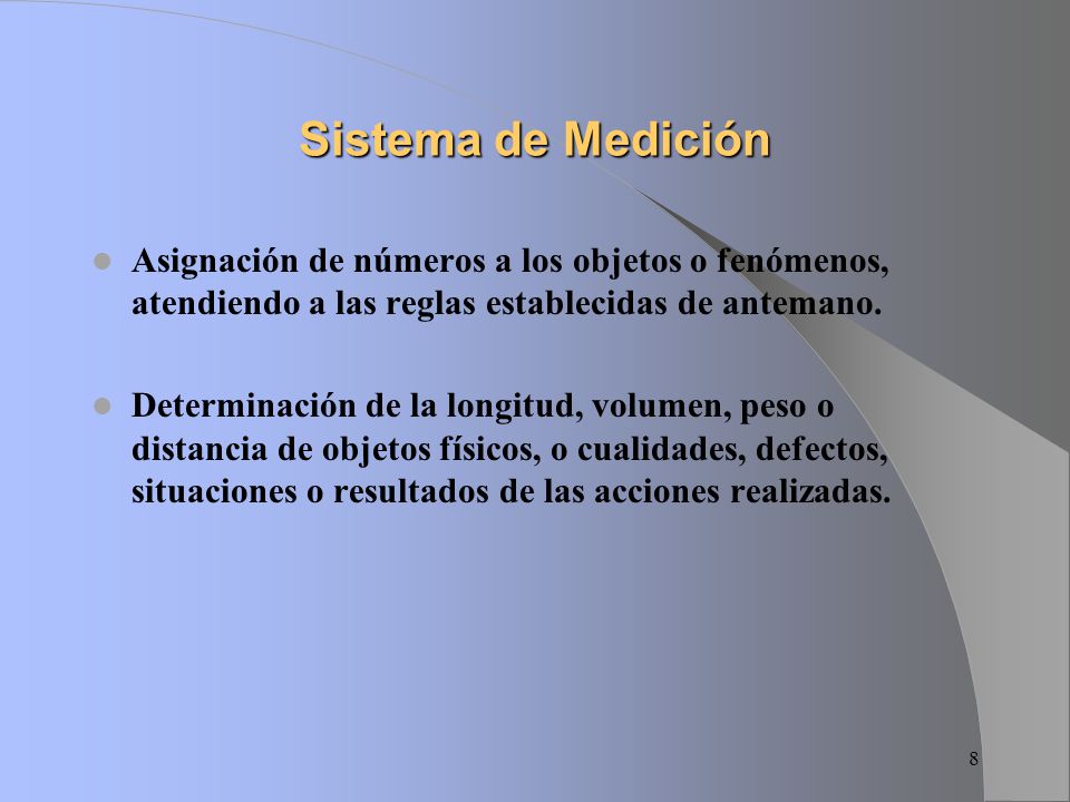 Sistema de Medición Asignación de números a los objetos o fenómenos, atendiendo a las reglas establecidas de antemano.