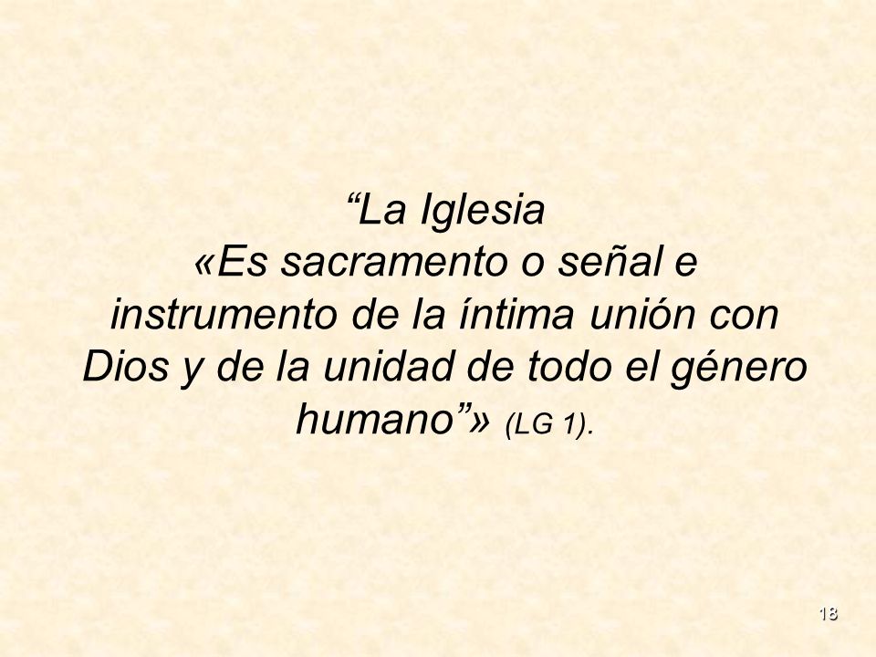 La Iglesia «Es sacramento o señal e instrumento de la íntima unión con Dios y de la unidad de todo el género humano » (LG 1).