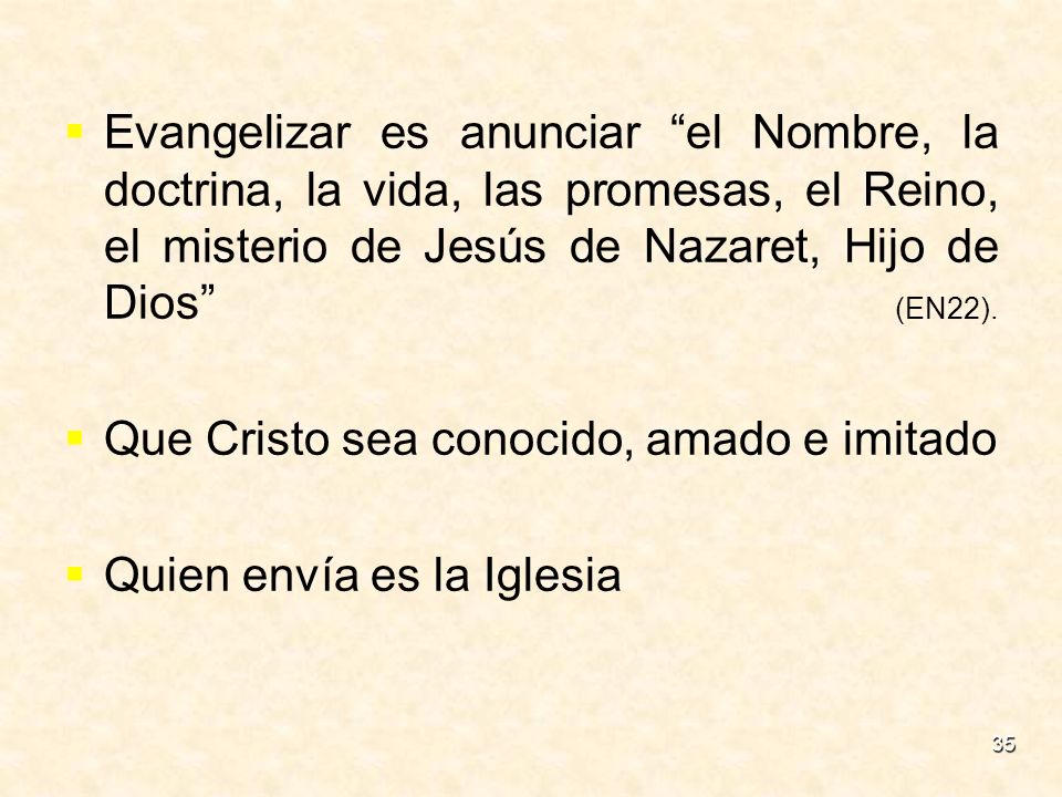 Evangelizar es anunciar el Nombre, la doctrina, la vida, las promesas, el Reino, el misterio de Jesús de Nazaret, Hijo de Dios (EN22).