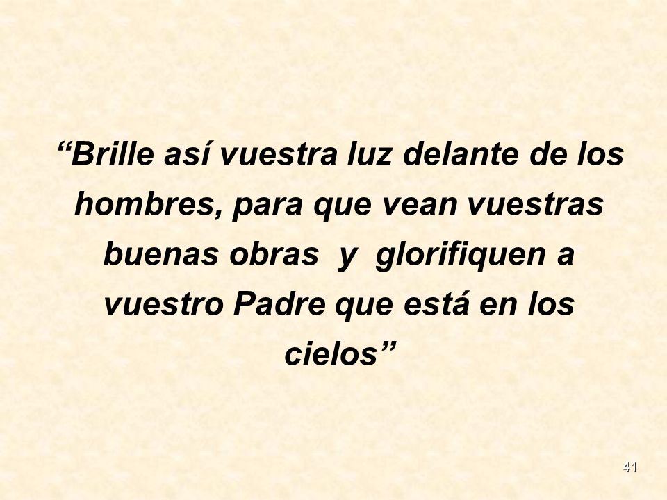 Brille así vuestra luz delante de los hombres, para que vean vuestras buenas obras y glorifiquen a vuestro Padre que está en los cielos