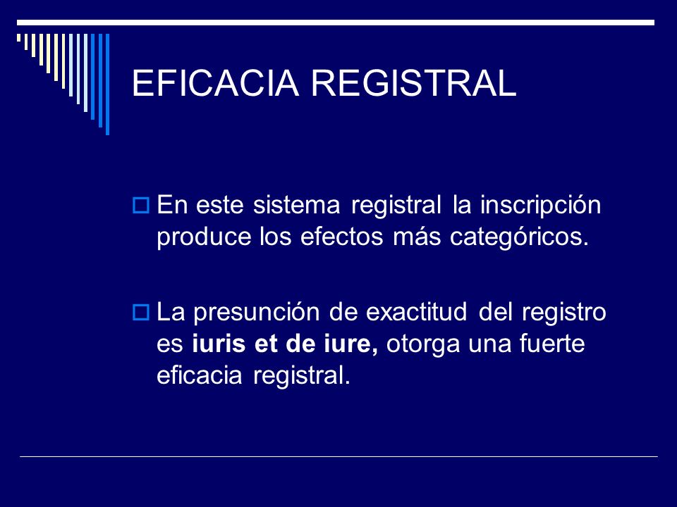 EFICACIA REGISTRAL En este sistema registral la inscripción produce los efectos más categóricos.