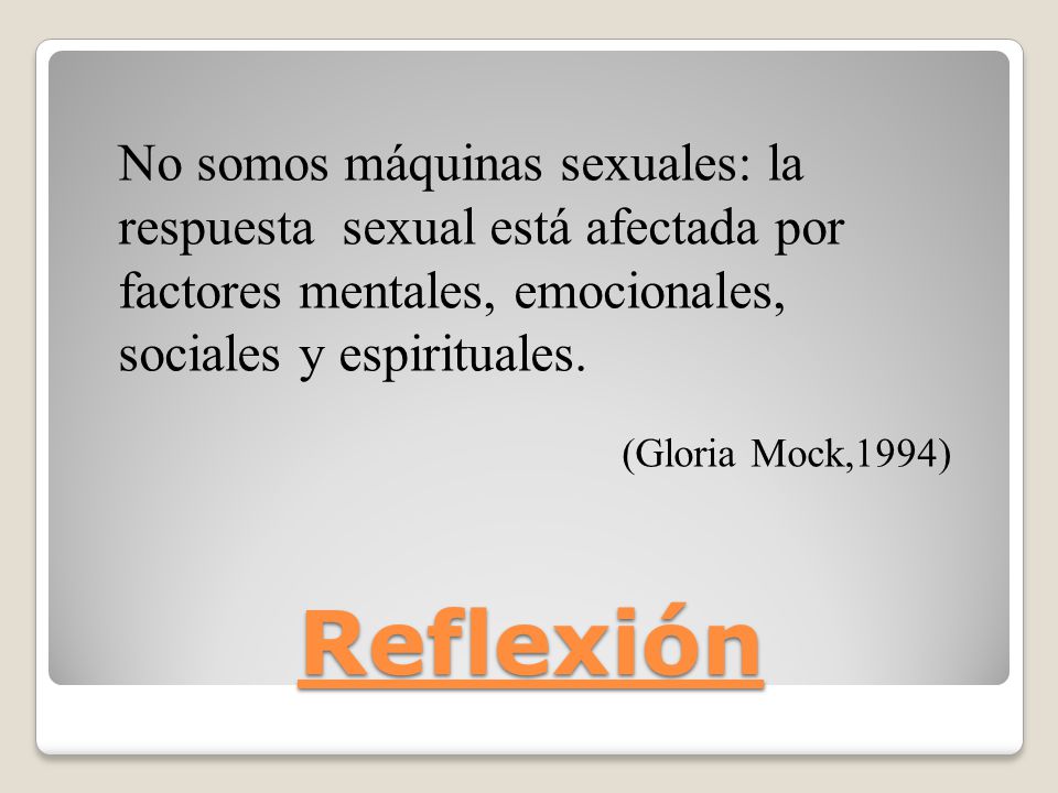 No somos máquinas sexuales: la respuesta sexual está afectada por factores mentales, emocionales, sociales y espirituales.