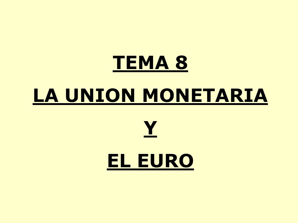 TEMA 8 LA UNION MONETARIA Y EL EURO