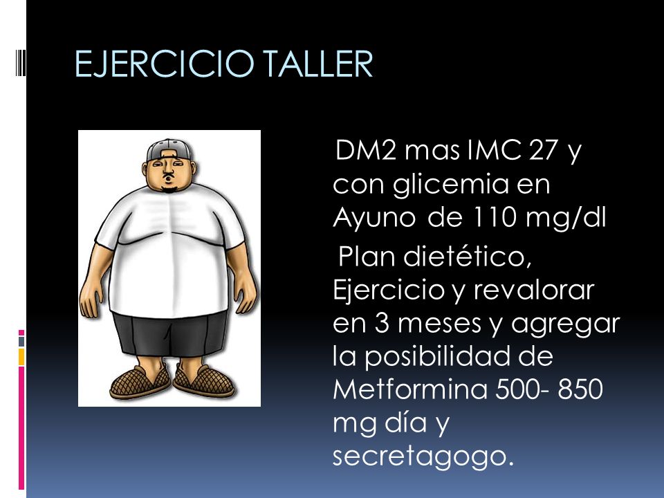 EJERCICIO TALLER 1 DM2 mas IMC 27 y con glicemia en Ayuno de 110 mg/dl