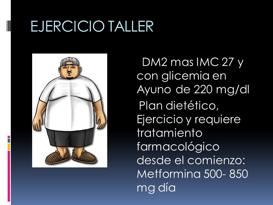 EJERCICIO TALLER 2 DM2 mas IMC 27 y con glicemia en Ayuno de 220 mg/dl