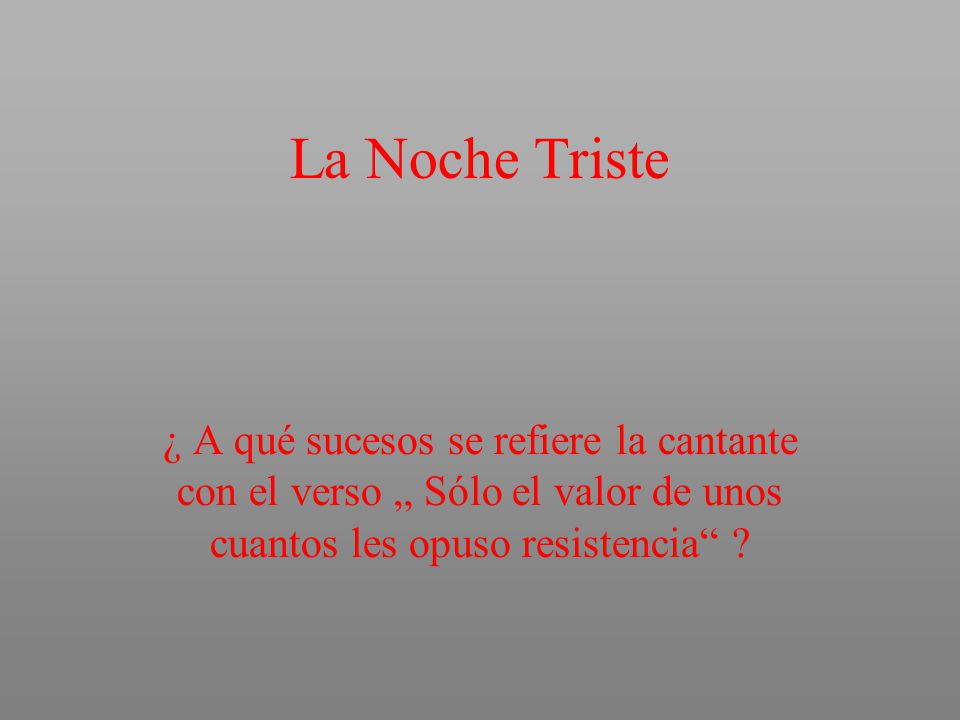 La Noche Triste ¿ A qué sucesos se refiere la cantante con el verso „ Sólo el valor de unos cuantos les opuso resistencia