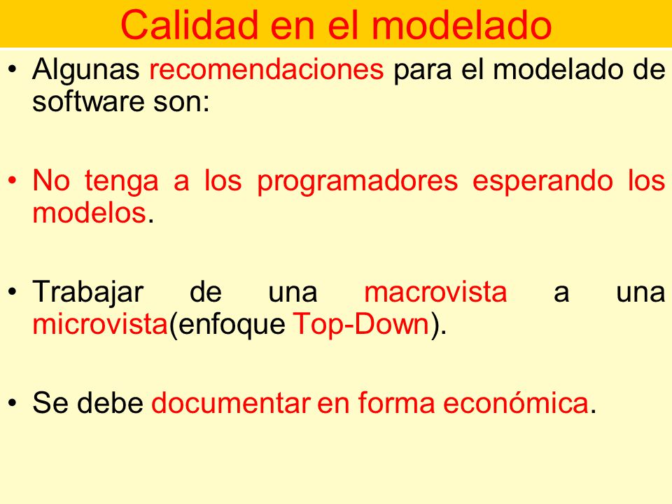 Calidad en el modelado Algunas recomendaciones para el modelado de software son: No tenga a los programadores esperando los modelos.