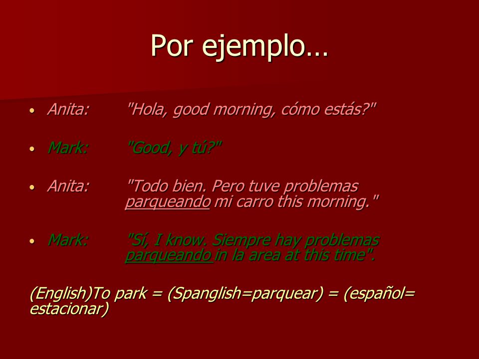 Por ejemplo… Anita: Hola, good morning, cómo estás