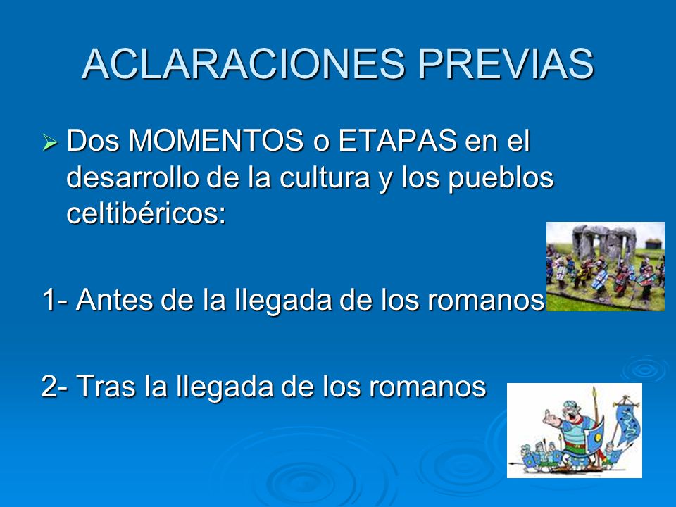 ACLARACIONES PREVIAS Dos MOMENTOS o ETAPAS en el desarrollo de la cultura y los pueblos celtibéricos: