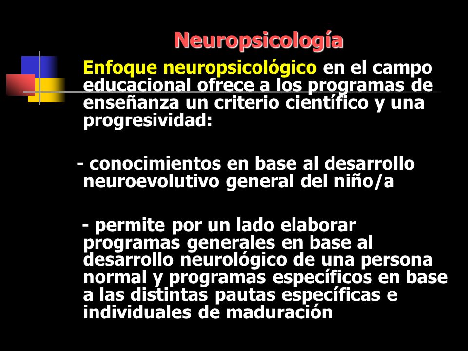 Neuropsicología Enfoque neuropsicológico en el campo educacional ofrece a los programas de enseñanza un criterio científico y una progresividad: