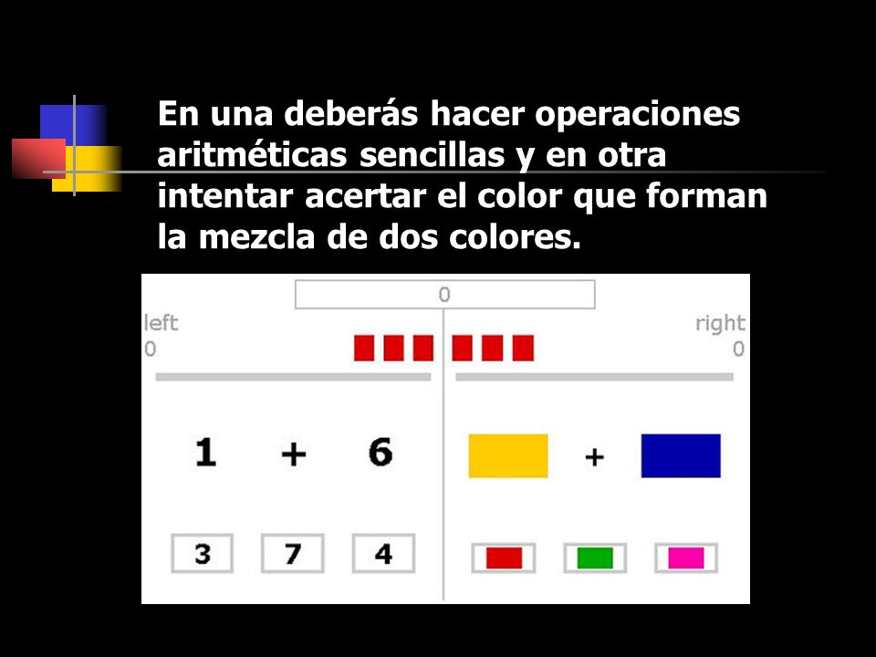 En una deberás hacer operaciones aritméticas sencillas y en otra intentar acertar el color que forman la mezcla de dos colores.
