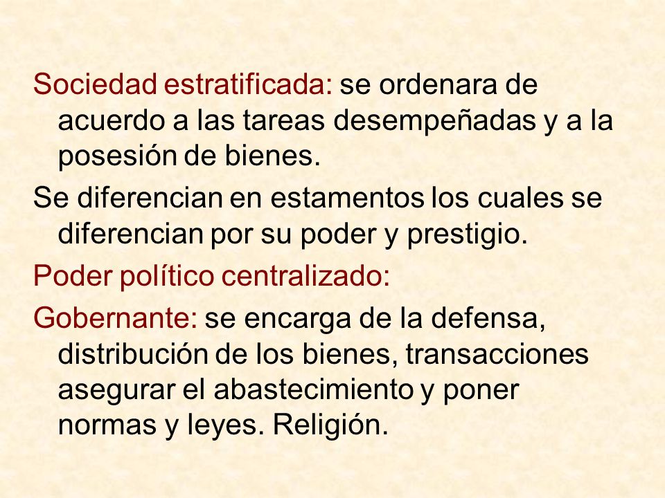 Sociedad estratificada: se ordenara de acuerdo a las tareas desempeñadas y a la posesión de bienes.