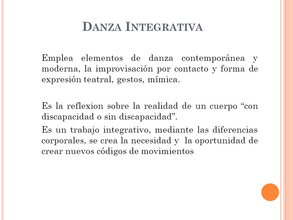 Danza Integrativa Emplea elementos de danza contemporánea y moderna, la improvisación por contacto y forma de expresión teatral, gestos, mímica.