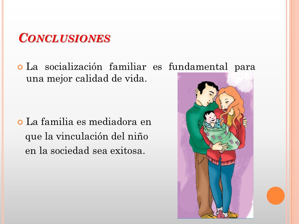 Conclusiones La socialización familiar es fundamental para una mejor calidad de vida. La familia es mediadora en.