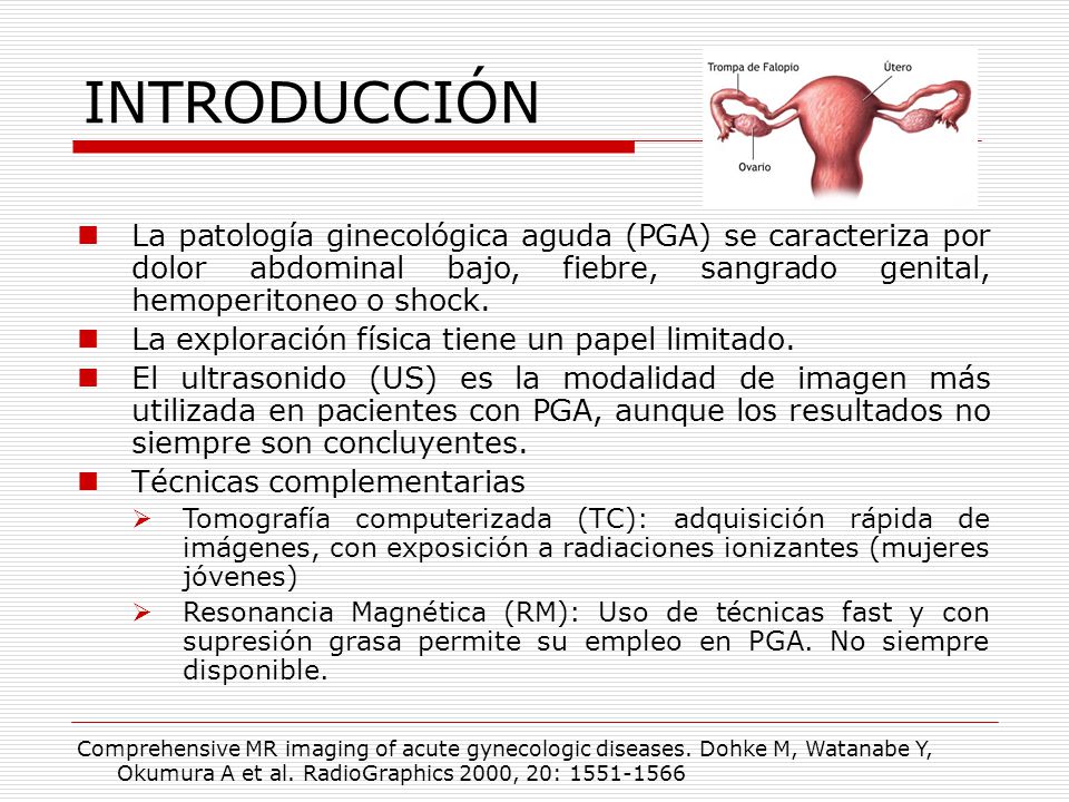 INTRODUCCIÓN La patología ginecológica aguda (PGA) se caracteriza por dolor abdominal bajo, fiebre, sangrado genital, hemoperitoneo o shock.