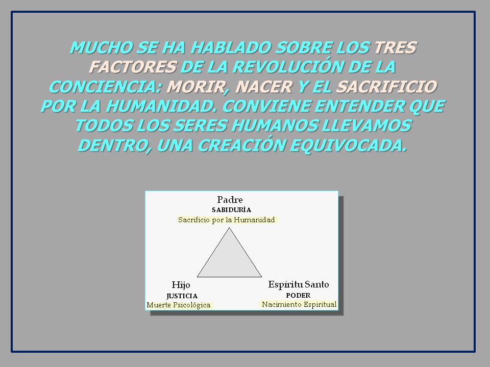 MUCHO SE HA HABLADO SOBRE LOS TRES FACTORES DE LA REVOLUCIÓN DE LA CONCIENCIA: MORIR, NACER Y EL SACRIFICIO POR LA HUMANIDAD.