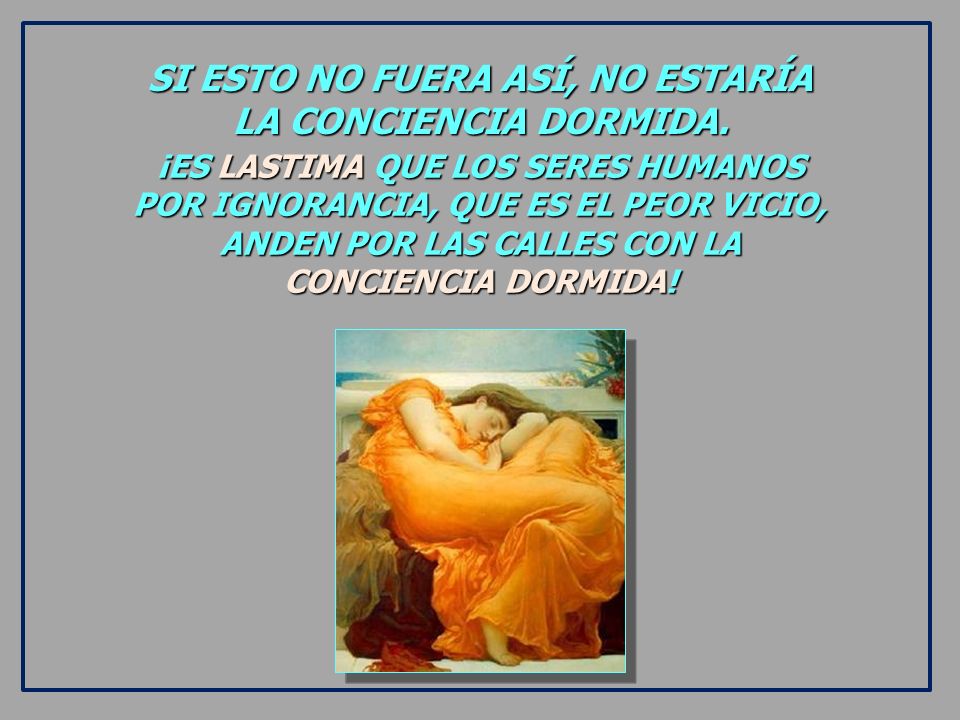 SI ESTO NO FUERA ASÍ, NO ESTARÍA LA CONCIENCIA DORMIDA.