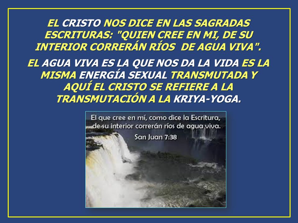 EL CRISTO NOS DICE EN LAS SAGRADAS ESCRITURAS: QUIEN CREE EN MI, DE SU INTERIOR CORRERÁN RÍOS DE AGUA VIVA .