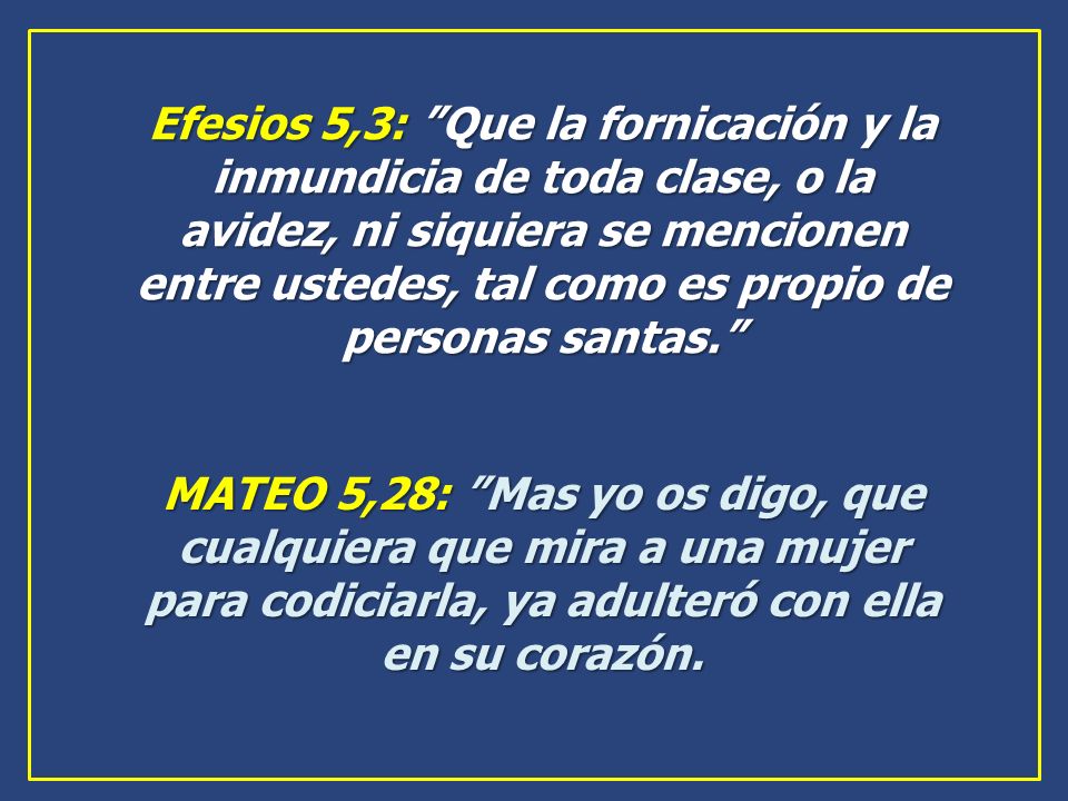 Efesios 5,3: Que la fornicación y la inmundicia de toda clase, o la avidez, ni siquiera se mencionen entre ustedes, tal como es propio de personas santas.