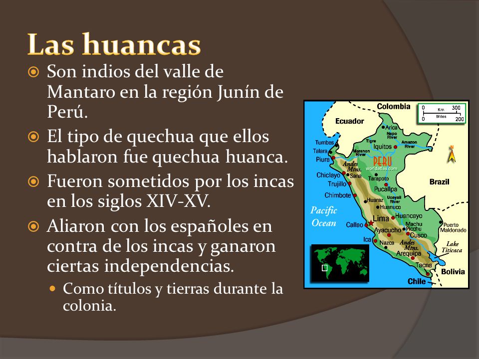Las huancas Son indios del valle de Mantaro en la región Junín de Perú. El tipo de quechua que ellos hablaron fue quechua huanca.