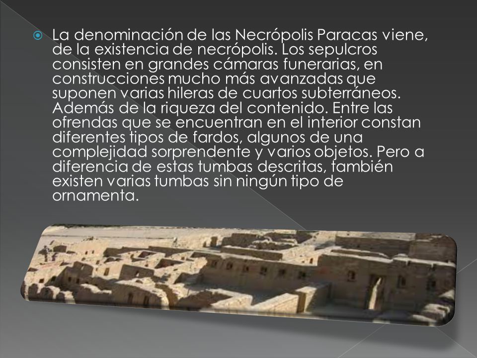 La denominación de las Necrópolis Paracas viene, de la existencia de necrópolis.