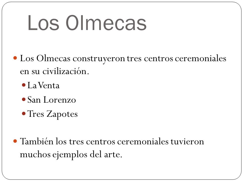 Los Olmecas Los Olmecas construyeron tres centros ceremoniales en su civilización. La Venta. San Lorenzo.