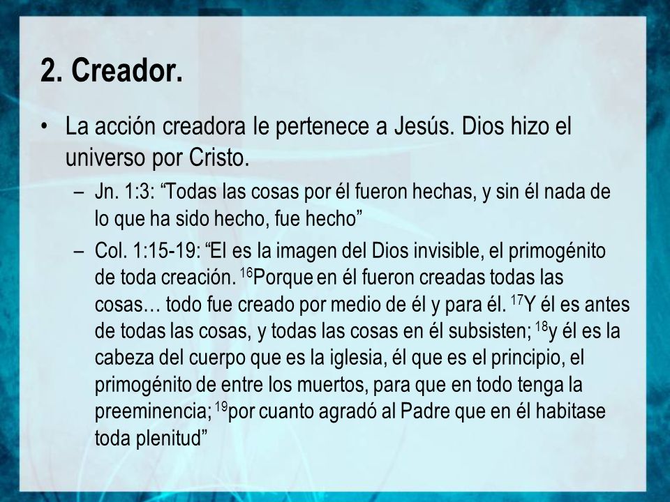 2. Creador. La acción creadora le pertenece a Jesús. Dios hizo el universo por Cristo.
