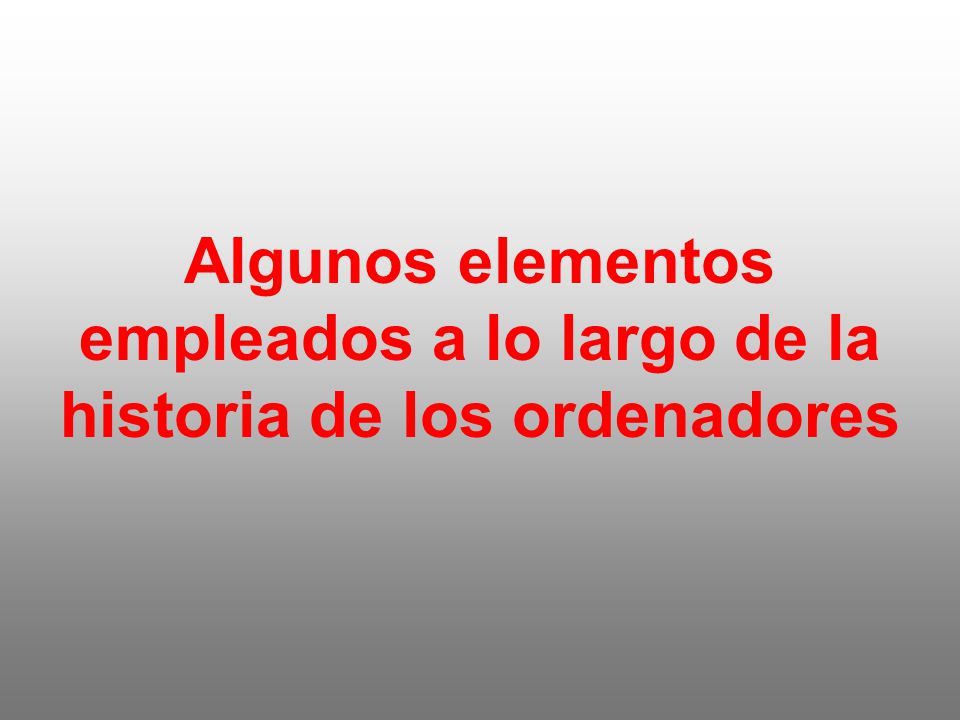 Algunos elementos empleados a lo largo de la historia de los ordenadores