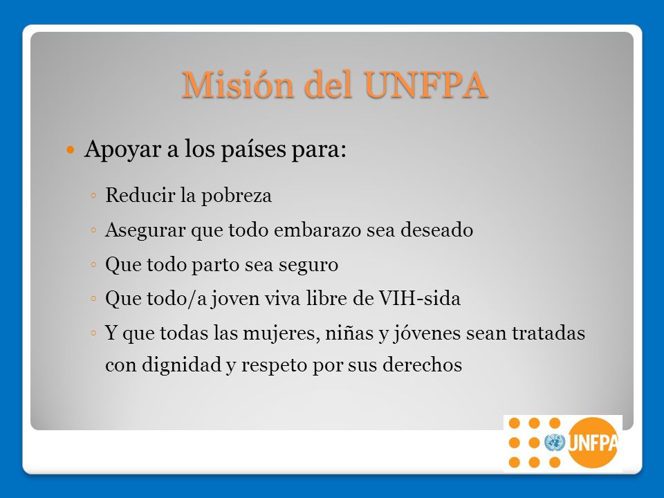 Misión del UNFPA Apoyar a los países para: Reducir la pobreza