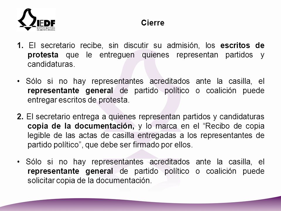 Cierre 1. El secretario recibe, sin discutir su admisión, los escritos de protesta que le entreguen quienes representan partidos y candidaturas.
