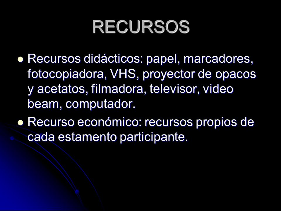 RECURSOS Recursos didácticos: papel, marcadores, fotocopiadora, VHS, proyector de opacos y acetatos, filmadora, televisor, video beam, computador.