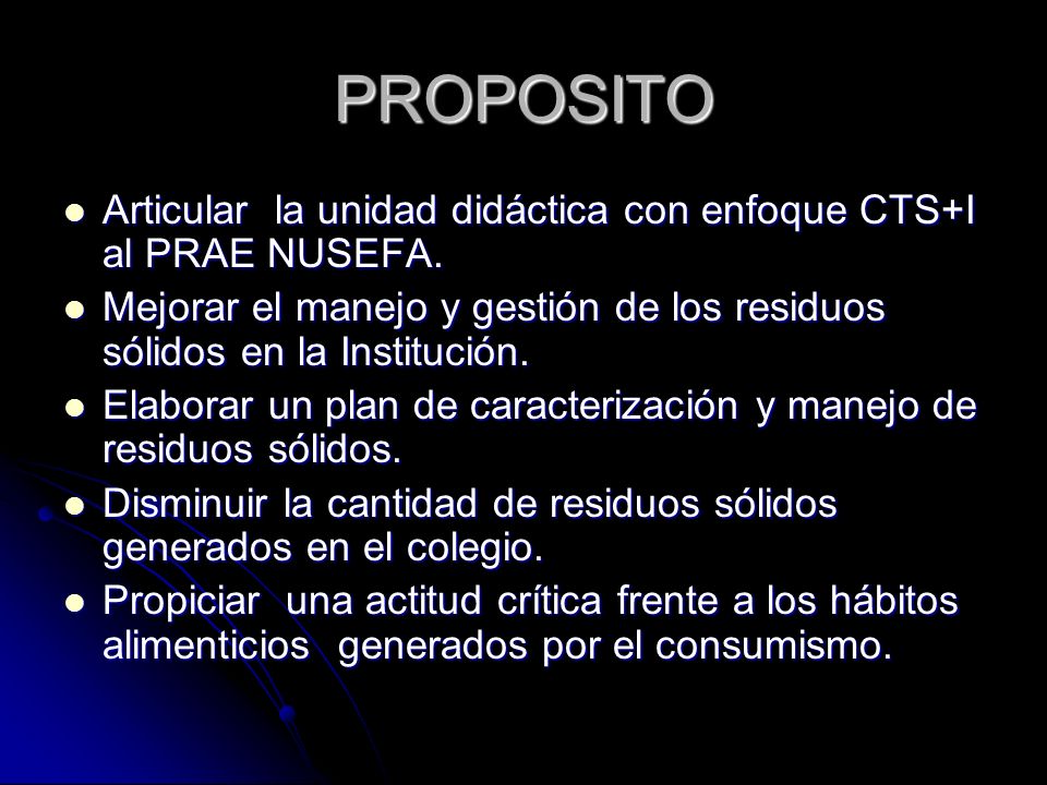 PROPOSITO Articular la unidad didáctica con enfoque CTS+I al PRAE NUSEFA. Mejorar el manejo y gestión de los residuos sólidos en la Institución.