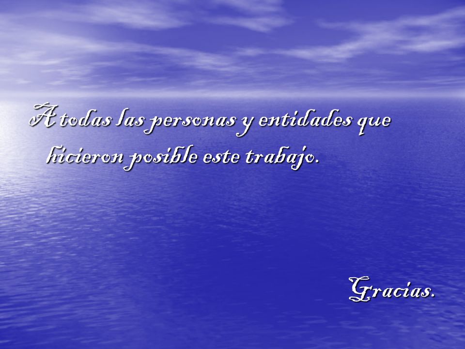 A todas las personas y entidades que hicieron posible este trabajo.