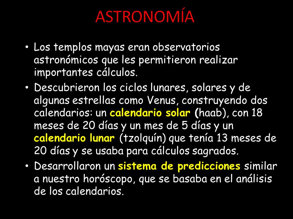 ASTRONOMÍA Los templos mayas eran observatorios astronómicos que les permitieron realizar importantes cálculos.