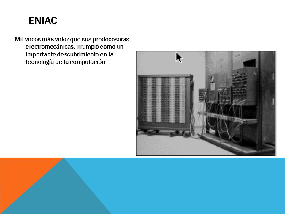 ENIAC Mil veces más veloz que sus predecesoras electromecánicas, irrumpió como un importante descubrimiento en la tecnología de la computación.