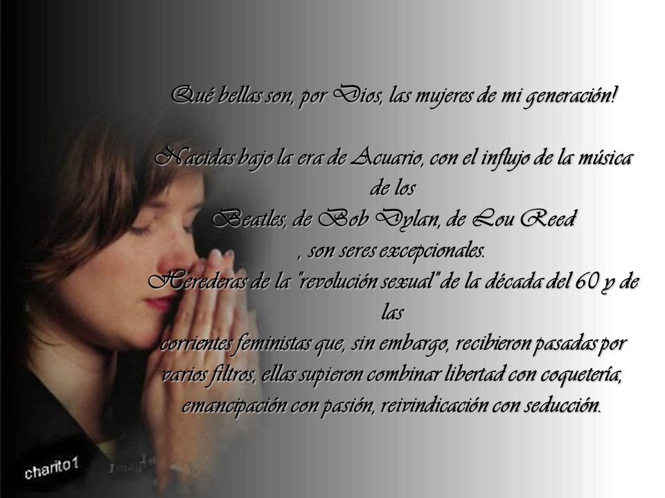 Qué bellas son, por Dios, las mujeres de mi generación!