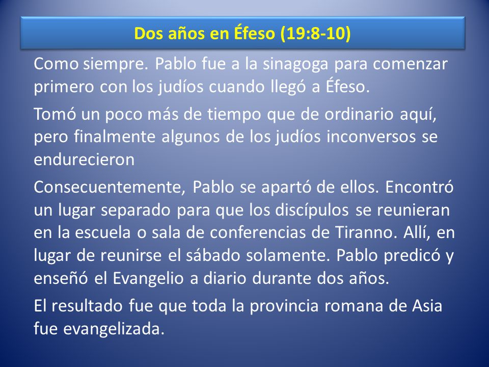 Dos años en Éfeso (19:8-10) Como siempre. Pablo fue a la sinagoga para comenzar primero con los judíos cuando llegó a Éfeso.