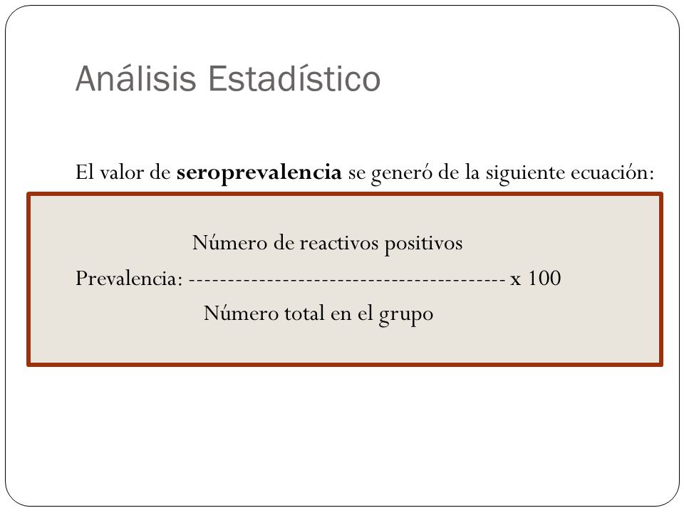 Análisis Estadístico El valor de seroprevalencia se generó de la siguiente ecuación: Número de reactivos positivos.