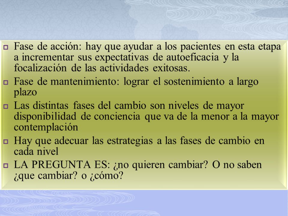 Fase de acción: hay que ayudar a los pacientes en esta etapa a incrementar sus expectativas de autoeficacia y la focalización de las actividades exitosas.